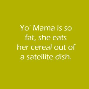 Yo’-Mama-is-so-fat-she-eats-her-cereal-out-of-a-satellite-dish